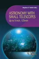 Astronomy with Small Telescopes: Up to 5-inch, 125mm - The Patrick Moore Practical Astronomy Series (Paperback)