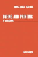 Dyeing and Printing: A handbook - Small-scale Textiles (Paperback)