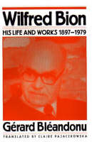 Wilfred Bion: His Life and Works, 1897-1979 (Paperback)