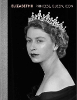 Elizabeth II: Princess, Queen, Icon (Hardback)