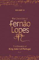 The Chronicles of Fernão Lopes: Volume 3. The Chronicle of King João I of Portugal, Part I - Textos B (Hardback)