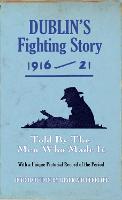 Dublin's Fighting Story 1916 - 21: Told By The Men Who Made It - The Fighting Stories (Paperback)