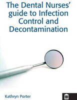 The Dental Nurses' Guide to Infection Control and Decontamination