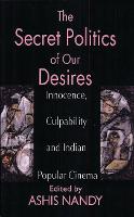 The Secret Politics of our Desires: Innocence, Culpability and Indian Popular Cinema (Paperback)
