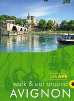 Avignon Walk and Eat Sunflower Walking Guide: Pocket-sized, full-colour guide to Avignon, ideal for an active short break. - Sunflower Guides (Paperback)