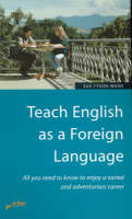 Teach English as a Foreign Language: All You Need to Know to Enjoy a Varied and Adventurous Career (Paperback)