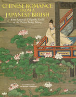Chinese Romance from a Japanese Brush: Kano Sansetsu's (1590-1651) Chogonka Scrolls in the Chester Beatty Library (Paperback)