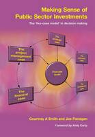 Making Sense of Public Sector Investments: The Five Case Model in Decision Making (Paperback)