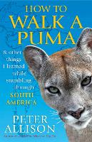 How to Walk a Puma: & other things I learned while stumbing around South America (Paperback)