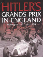 Hitler's Grands Prix in England: Donington 1937 and 1938 (Hardback)