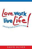 Love, Work, Live Life: Releasing God's Purpose in Work (Paperback)
