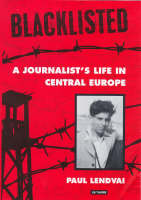 Blacklisted: A Journalist's Life in Central Europe (Hardback)