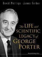 Life And Scientific Legacy Of George Porter, The (Hardback)