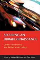 Securing an urban renaissance: Crime, community, and British urban policy (Hardback)