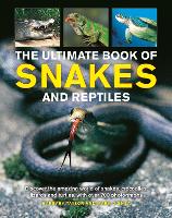 Snakes and Reptiles, Ultimate Book of: Discover the amazing world of snakes, crocodiles, lizards and turtles, with over 700 photographs (Hardback)