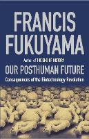 Our Posthuman Future: Consequences of the Biotechnology Revolution (Hardback)