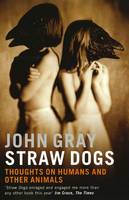 Straw Dogs: Thoughts On Humans And Other Animals (Paperback)