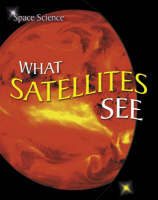 What Satellites See - Space Science S. No. 8 (Hardback)