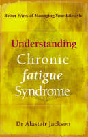 Understanding Chronic Fatigue Syndrome: Better Ways of Managing Your Lifestyle (Paperback)