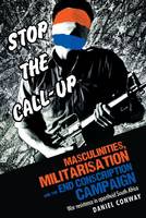 Masculinities, militarisation and the end conscription campaign: War resistance in apartheid South Africa (Paperback)