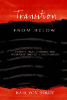 Transition from below: Forging Trade Unionism Workplace Change in South Africa (Paperback)