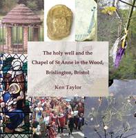 The Holy Well and the Chapel of St Anne in the Wood, Brislington, Bristol (Paperback)
