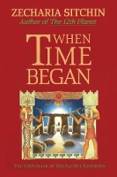 When Time Began: The Fifth Book of the  Earth Chronicles - Earth Chronicles S. (Hardback)