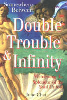 Somewhere Between Double Trouble & Infinity: Witnessing the Splendor of the Soul Unfold (Paperback)