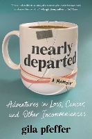 Nearly Departed: Adventures in Loss, Cancer, and Other Inconveniences (Hardback)