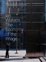 Ian Wallace: The Economy of the Image (Hardback)