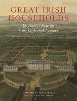 Great Irish Households: Inventories from the Long Eighteenth Century (Hardback)