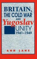 Britain, the Cold War and Yugoslav Unity, 1941-1949 (Hardback)