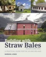 Building with Straw Bales: A Practical Guide for the UK and Ireland (Paperback)
