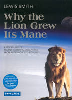 Why the Lion Grew Its Mane: A Miscellany of Recent Scientific Discoveries from Astronomy to Zoology (Paperback)