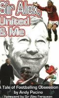Sir Alex, United & Me: A Tale of Footballing Obsession (Paperback)