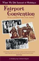 What We Did Instead of Holidays: A History of Fairport Convention and Its Extended Folk-Rock Family (Paperback)