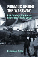 Nomads Under the Westway: Irish Travellers, Gypsies and Other Traders in West London (Paperback)