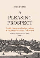 A Pleasing Prospect: Social Change and Urban Culture in Eighteenth-Century Colchester - Studies in Regional and Local History v. 5 (Hardback)