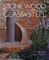 Stone, Wood, Glass and Steel: Inspirational and Practical Design Ideas and Techniques Using Hard Landscaping Materials (Hardback)
