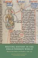 Writing History in the Anglo-Norman World: Manuscripts, Makers and Readers, c.1066-c.1250 - Writing History in the Middle Ages (Hardback)