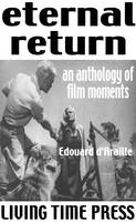 The Eternal Return: An Anthology of Film Moments - Living Time Non-Fiction No. 4 (Paperback)