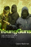 Young Guns: Inside the Violent World of Britain's Street Gangs (Paperback)