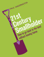 21st-Century Smallholder: From Window Boxes To Allotments - How To Go Back To The Land Without Leaving Home (Hardback)
