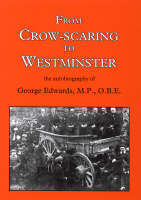 From Crow-scaring to Westminster: The Autobiography of George Edwards, M.P., O.B.E. (Paperback)