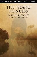 The Island Princess - Arden Early Modern Drama (Paperback)