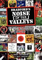 Bradford's Noise of the Valleys: A History of Bradford Rock and Pop 1967-1987 (Paperback)