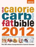 The Calorie, Carb & Fat Bible 2012: The UK's Most Comprehensive Calorie Counter (Paperback)