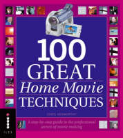 100 Great Home Movie Techniques: A Step-by-Step Guide to the Professional Secrets of Movie Making (Paperback)