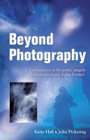 Beyond Photography – Encounters with orbs, angels and mysterious light forms! (Paperback)
