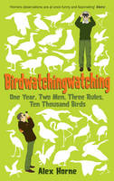 Birdwatchingwatching: One Year, Two Men, Three Rules, Ten Thousand Birds (Hardback)
